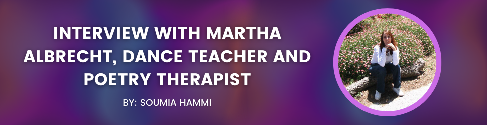 Interview with Martha Albrecht, Dance Teacher and Poetry Therapist By: Soumia Hammi