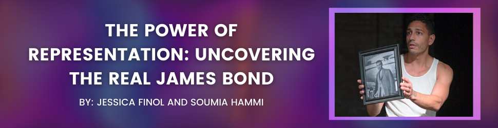 The Power of Representation: Uncovering the Real James Bond Written by Soumia Hammi and Jessica Finol