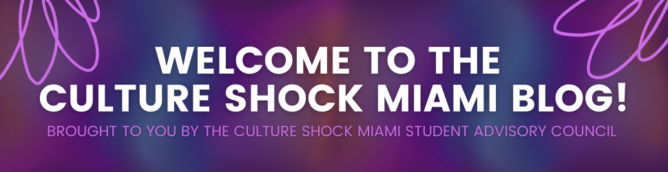 Welcome to the Culture Shock Miami Blog! Brought to you by the Culture Shock Miami Student Advisory Council 
