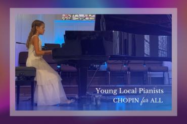 Chopin for All -- Selected Young Local Pianists ALL CHOPIN PROGRAM Presented by Chopin Foundation of the United States