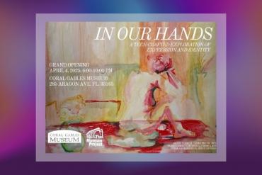 In Our Hands: A Teen-Crafted Exploration of Identity and Expression Presented by Coral Gables Museum